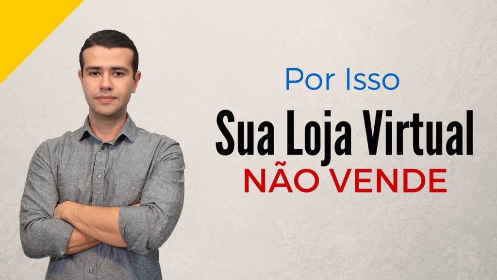 Como vender em Loja Virtual: Entenda Porque ela NÃO Vende...