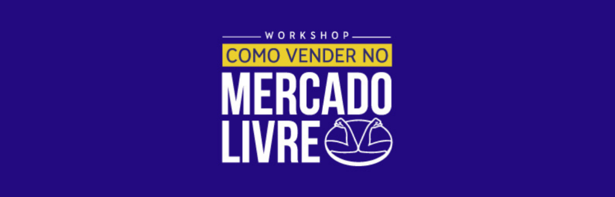 Workshop Mercado Livre: Venda no Maior Marketplace da América Latina